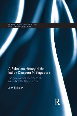 A Subaltern History of the Indian Diaspora in Singapore: The Gradual Disappearance of Untouchability 1872-1965 - John Solomon - cover