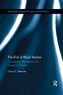 The End of Black Studies: Conceptual, Theoretical, and Empirical Concerns - Clovis E. Semmes - cover