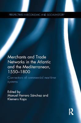 Merchants and Trade Networks in the Atlantic and the Mediterranean, 1550-1800: Connectors of commercial maritime systems - cover