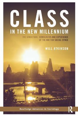 Class in the New Millennium: The Structure, Homologies and Experience of the British Social Space - Will Atkinson - cover