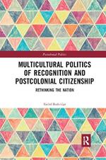 Multicultural Politics of Recognition and Postcolonial Citizenship: Rethinking the Nation