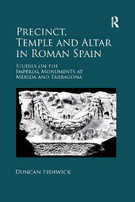 Precinct, Temple and Altar in Roman Spain: Studies on the Imperial Monuments at M-da and Tarragona - Duncan Fishwick - cover