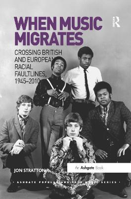When Music Migrates: Crossing British and European Racial Faultlines, 1945–2010 - Jon Stratton - cover