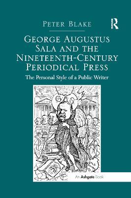 George Augustus Sala and the Nineteenth-Century Periodical Press: The Personal Style of a Public Writer - Peter Blake - cover