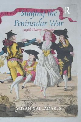 Staging the Peninsular War: English Theatres 1807-1815 - Susan Valladares - cover