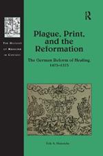 Plague, Print, and the Reformation: The German Reform of Healing, 1473–1573
