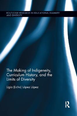 The Making of Indigeneity, Curriculum History, and the Limits of Diversity - Ligia (Licho) López López - cover
