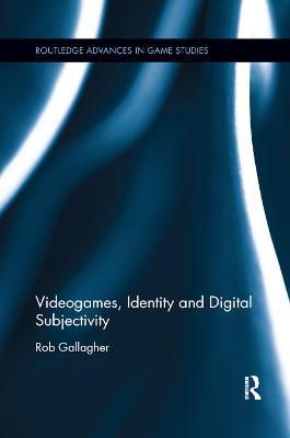 Videogames, Identity and Digital Subjectivity - Rob Gallagher - cover