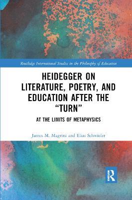 Heidegger on Literature, Poetry, and Education after the "Turn": At the Limits of Metaphysics - James M. Magrini,Elias Schwieler - cover
