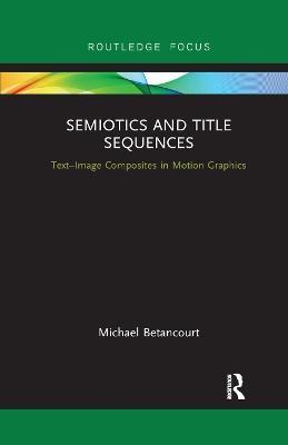 Semiotics and Title Sequences: Text-Image Composites in Motion Graphics - Michael Betancourt - cover