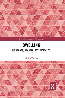 Dwelling: Heidegger, Archaeology, Mortality - Philip Tonner - cover