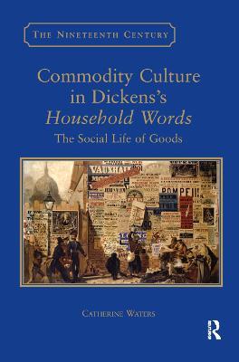 Commodity Culture in Dickens's Household Words: The Social Life of Goods - Catherine Waters - cover