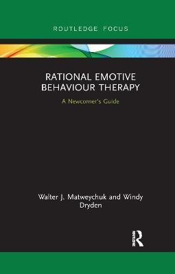Rational Emotive Behaviour Therapy: A Newcomer's Guide - Walter Matweychuk,Windy Dryden - cover