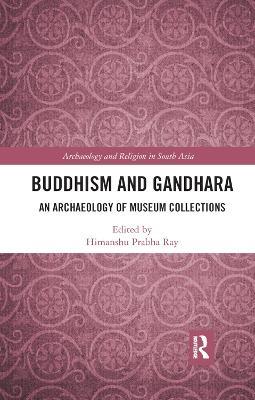 Buddhism and Gandhara: An Archaeology of Museum Collections - cover