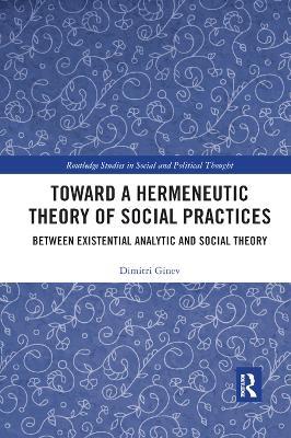 Toward a Hermeneutic Theory of Social Practices: Between Existential Analytic and Social Theory - Dimitri Ginev - cover