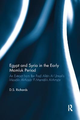 Egypt and Syria in the Early Mamluk Period: An Extract from Ibn Fa?l Allah Al-‘Umari's Masalik Al-Ab?ar Fi Mamalik Al-Am?ar - D.S. Richards - cover