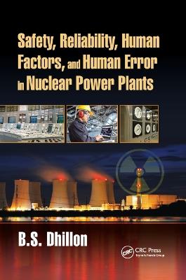 Safety, Reliability, Human Factors, and Human Error in Nuclear Power Plants - B.S. Dhillon - cover