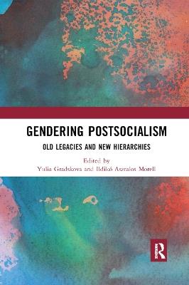 Gendering Postsocialism: Old Legacies and New Hierarchies - cover