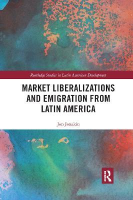 Market Liberalizations and Emigration from Latin America - Jon Jonakin - cover