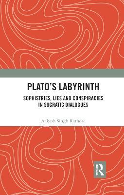 Plato?s Labyrinth: Sophistries, Lies and Conspiracies in Socratic Dialogues - Aakash Singh Rathore - cover