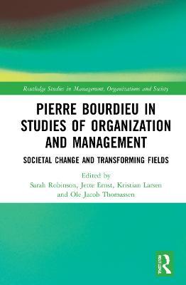 Pierre Bourdieu in Studies of Organization and Management: Societal Change and Transforming Fields - cover