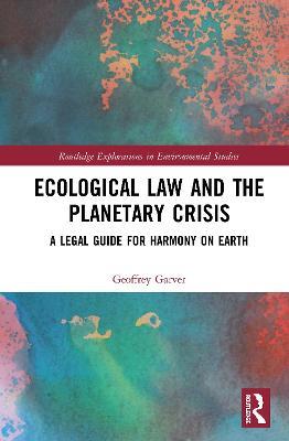 Ecological Law and the Planetary Crisis: A Legal Guide for Harmony on Earth - Geoffrey Garver - cover