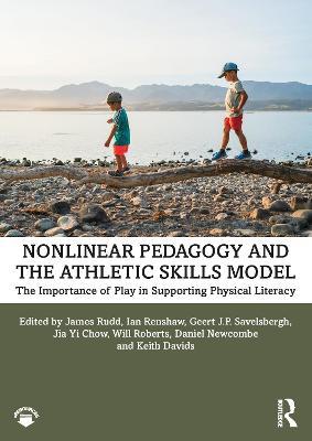 Nonlinear Pedagogy and the Athletic Skills Model: The Importance of Play in Supporting Physical Literacy - James Rudd,Ian Renshaw,Geert Savelsbergh - cover