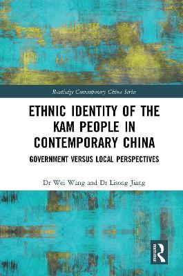 Ethnic Identity of the Kam People in Contemporary China: Government versus Local Perspectives - Wei Wang,Lisong Jiang - cover
