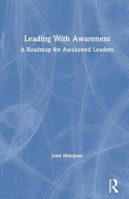 Leading With Awareness: A Roadmap for Awakened Leaders - Joan Marques - cover