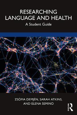 Researching Language and Health: A Student Guide - Zsófia Demjén,Sarah Atkins,Elena Semino - cover