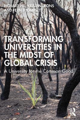 Transforming Universities in the Midst of Global Crisis: A University for the Common Good - Richard Hil,Kristen Lyons,Fern Thompsett - cover