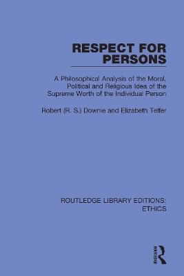 Respect for Persons: A Philosophical Analysis of the Moral, Political and Religious Idea of the Supreme Worth of the Individual Person - Robert (R. S.) Downie,Elizabeth Telfer - cover