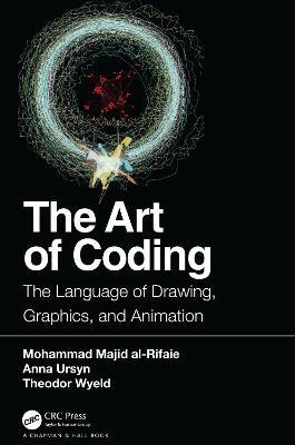 The Art of Coding: The Language of Drawing, Graphics, and Animation - Mohammad Majid al-Rifaie,Anna Ursyn,Theodor Wyeld - cover