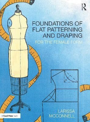 Foundations of Flat Patterning and Draping: For the Female Form - Larissa McConnell - cover