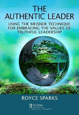 The Authentic Leader: Using the Meisner Technique for Embracing the Values of Truthful Leadership - Royce Sparks - cover