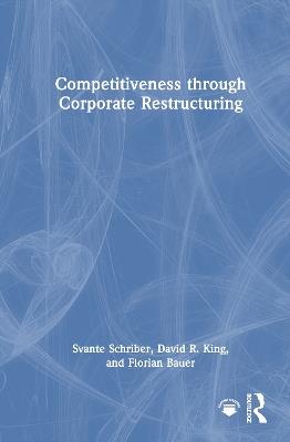 Competitiveness through Corporate Restructuring - Svante Schriber,David R. King,Florian Bauer - cover