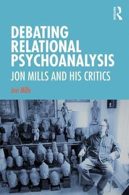 Debating Relational Psychoanalysis: Jon Mills and his Critics - Jon Mills - cover