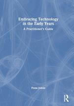 Embracing Technology in the Early Years: A Practitioner’s Guide