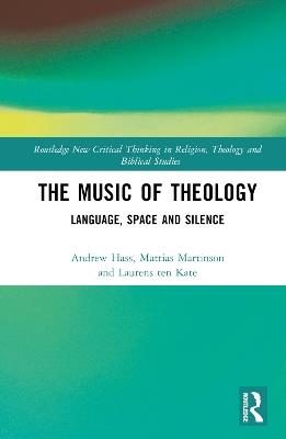 The Music of Theology: Language – Space – Silence - Andrew Hass,Mattias Martinson,Laurens ten Kate - cover