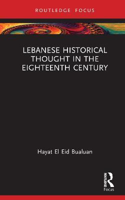 Lebanese Historical Thought in the Eighteenth Century - Hayat El Eid Bualuan - cover