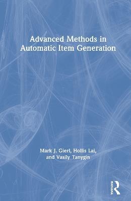 Advanced Methods in Automatic Item Generation - Mark J. Gierl,Hollis Lai,Vasily Tanygin - cover