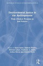 Environmental Justice in the Anthropocene: From (Un)Just Presents to Just Futures
