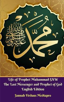 Life of Prophet Muhammad SAW The Last Messenger and Prophet of God English Edition - Jannah Firdaus Mediapro - cover