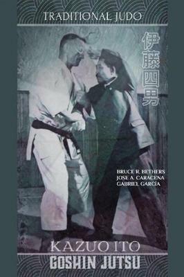 Kazuo Ito Goshin Jutsu - Traditional Judo (English) - Bruce R Bethers,Jose Caracena - cover