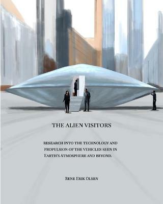 The Alien Visitors: Research into the technology and propulsion - Rene Erik Olsen - cover