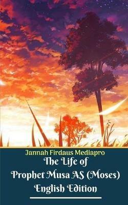 The Life of Prophet Musa AS (Moses) English Edition - Jannah Firdaus Mediapro - cover