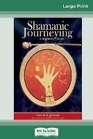 Shamanic Journeying: A Beginner's Guide (16pt Large Print Edition) - Sandra Ingerman - cover