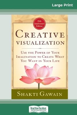 Creative Visualization: Use The Power of Your Imagination to Create What You Want In Your Life (16pt Large Print Edition) - Shakti Gawain - cover