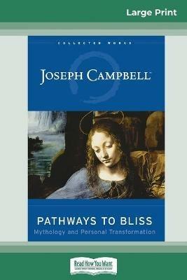 Pathways to Bliss: Mythology and Personal Transformation (16pt Large Print Edition) - Joseph Campbell - cover