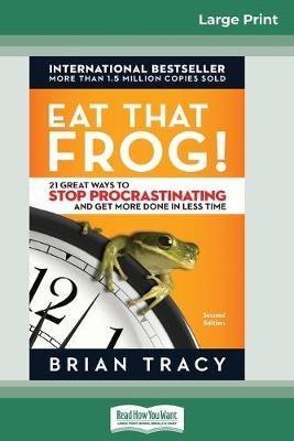 Eat That Frog!: 21 Great Ways to Stop Procrastinating and Get More Done in Less Time [16 Pt Large Print Edition] - Brian Tracy - cover